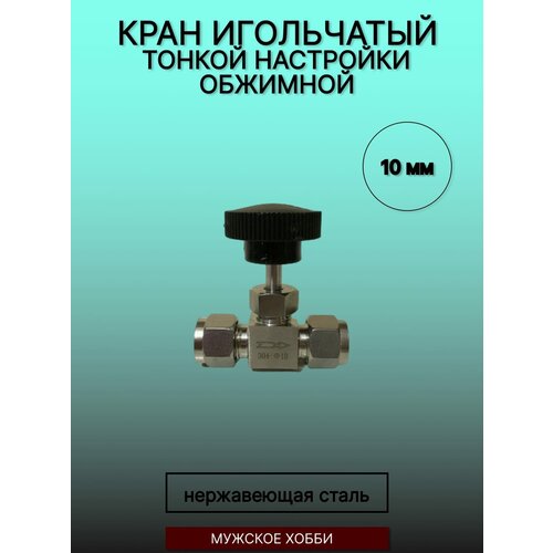 Где купить Кран игольчатый тонкой настройки (обжимной) 10 мм (нержавеющая сталь, AISI 304) Россия 